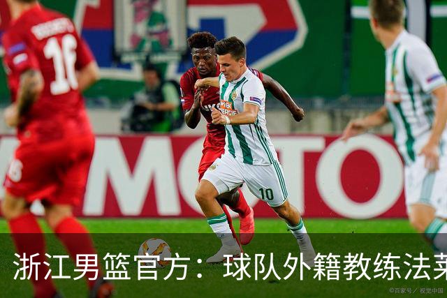 浙江男篮官方：球队外籍教练法莱卡斯将继续担任球队主帅